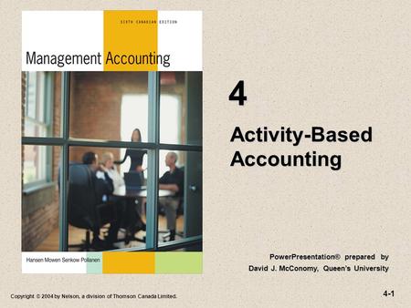 4-1 Copyright © 2004 by Nelson, a division of Thomson Canada Limited. Activity-Based Accounting 4 PowerPresentation® prepared by David J. McConomy, Queen’s.