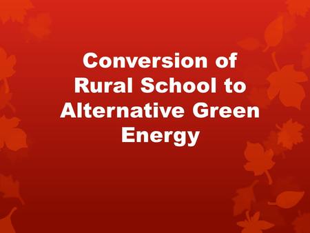 Conversion of Rural School to Alternative Green Energy.