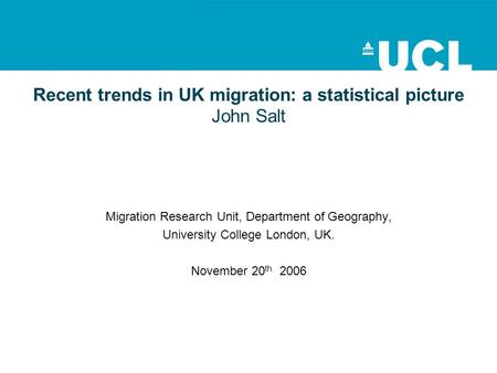 Recent trends in UK migration: a statistical picture John Salt Migration Research Unit, Department of Geography, University College London, UK. November.