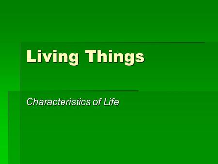 Living Things Characteristics of Life. What do you already know about living things?  What does it mean to be “living”?  What must living things have/be.