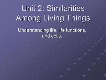 Unit 2: Similarities Among Living Things