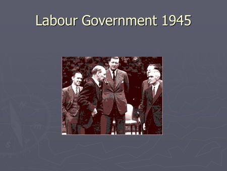 Labour Government 1945. Labour’s Election victory in 1945 Reorganisation of the party by Attlee after he became leader in 1935 Labour’s policies, in particular.