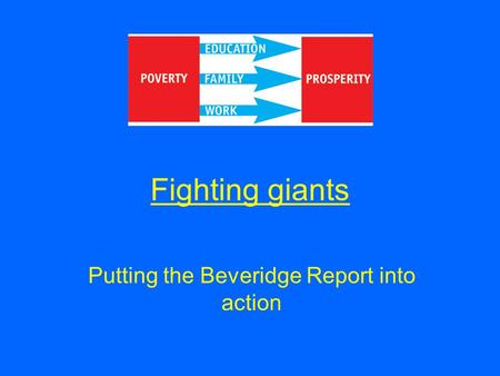 Fighting giants Putting the Beveridge Report into action.