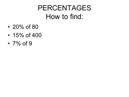 PERCENTAGES How to find: 20% of 80 15% of 400 7% of 9.