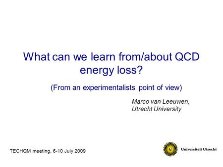 What can we learn from/about QCD energy loss? (From an experimentalists point of view) Marco van Leeuwen, Utrecht University TECHQM meeting, 6-10 July.