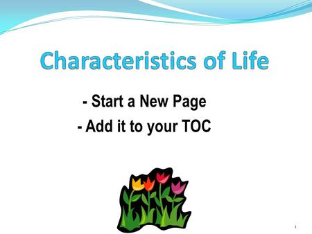 - Start a New Page - Add it to your TOC 1. I can list and describe the characteristics of ALL living things. 2.