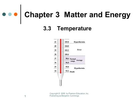 1 Chapter 3 Matter and Energy 3.3Temperature Copyright © 2008 by Pearson Education, Inc. Publishing as Benjamin Cummings.