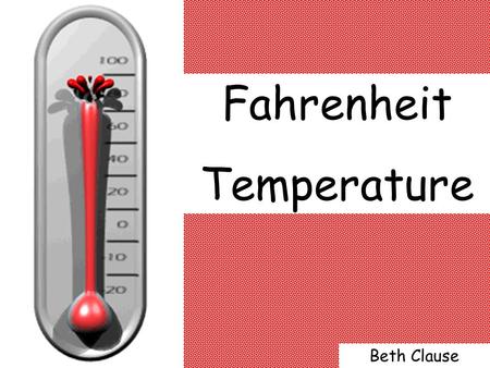 Fahrenheit Temperature Beth Clause. This is the scale we use in the United States of America. The scale is divided into 180 intervals called degrees.