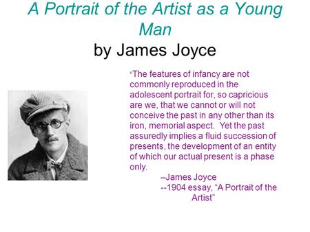 A Portrait of the Artist as a Young Man by James Joyce “ The features of infancy are not commonly reproduced in the adolescent portrait for, so capricious.