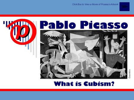 Pablo Picasso Guernica Click Box to View a Movie of Picasso’s Artwork What is Cubism?