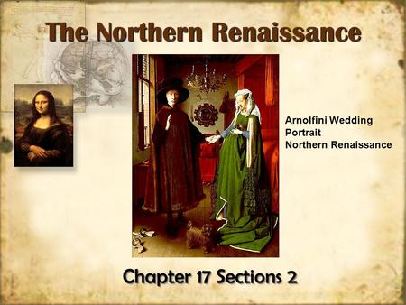 Chapter 17 Sections 2 The Northern Renaissance The Northern Renaissance Arnolfini Wedding Portrait Northern Renaissance.