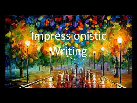 Impressionistic Writing. Impressionism: the depiction (as in literature) of scene, emotion, or character by details intended to achieve a vividness or.