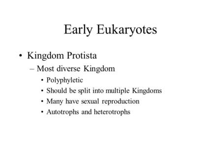 Early Eukaryotes Kingdom Protista –Most diverse Kingdom Polyphyletic Should be split into multiple Kingdoms Many have sexual reproduction Autotrophs and.