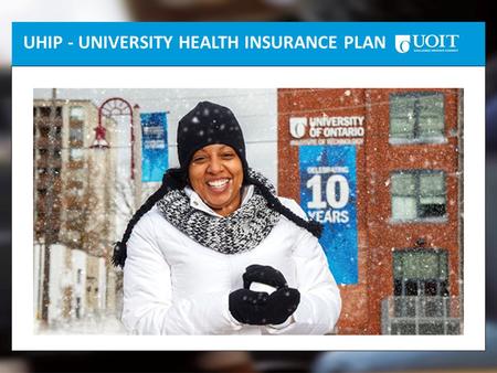 UHIP - UNIVERSITY HEALTH INSURANCE PLAN. Your insurance coverage Full coverage information at www.uhip.cawww.uhip.ca Visits to the doctor or health clinic.