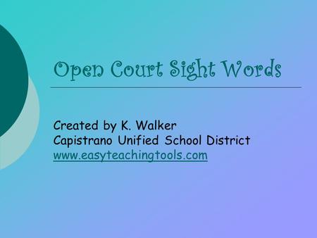 Open Court Sight Words Created by K. Walker Capistrano Unified School District www.easyteachingtools.com.