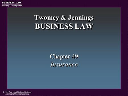 © 2004 West Legal Studies in Business A Division of Thomson Learning BUSINESS LAW Twomey Jennings 1 st Ed. Twomey & Jennings BUSINESS LAW Chapter 49 Insurance.