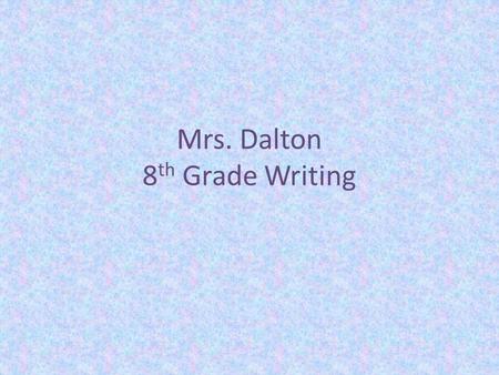 Mrs. Dalton 8 th Grade Writing. Class Expectations Students should always come to class prepared (paper, pencil, composition book, and A.R. book) Raise.