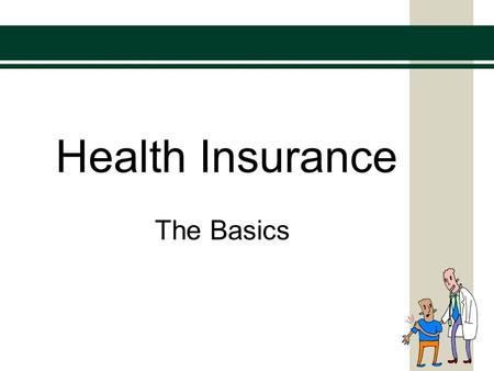 Health Insurance The Basics. Health Insurance: The Basics It is important that you understand health insurance in order to protect yourself and your familyIt.