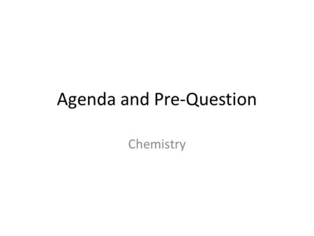 Agenda and Pre-Question Chemistry. Week 1 Friday 8/13 Objective: students will identify the names of the elements Agenda Element Quiz #1 Periodic Table.
