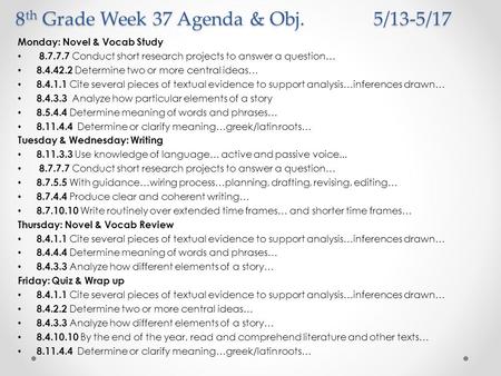 8 th Grade Week 37 Agenda & Obj. 5/13-5/17 Monday: Novel & Vocab Study 8.7.7.7 Conduct short research projects to answer a question… 8.4.42.2 Determine.