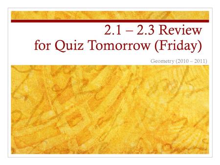 2.1 – 2.3 Review for Quiz Tomorrow (Friday) Geometry (2010 – 2011)