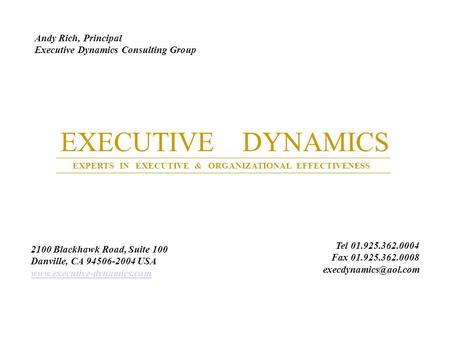 EXECUTIVE DYNAMICS EXPERTS IN EXECUTIVE & ORGANIZATIONAL EFFECTIVENESS Andy Rich, Principal Executive Dynamics Consulting Group 2100 Blackhawk Road, Suite.