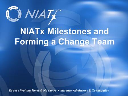 Overview NIATx Milestones and Forming a Change Team.