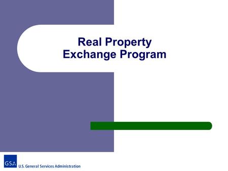 Real Property Exchange Program.  A negotiated two part transaction - Acquisition - Disposition  Can involve property and other consideration  Must.
