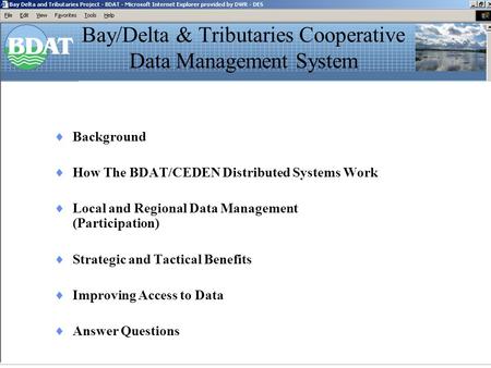 Bay/Delta & Tributaries Cooperative Data Management System  Background  How The BDAT/CEDEN Distributed Systems Work  Local and Regional Data Management.