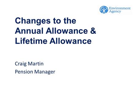 Changes to the Annual Allowance & Lifetime Allowance Craig Martin Pension Manager.