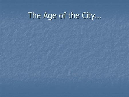 The Age of the City….