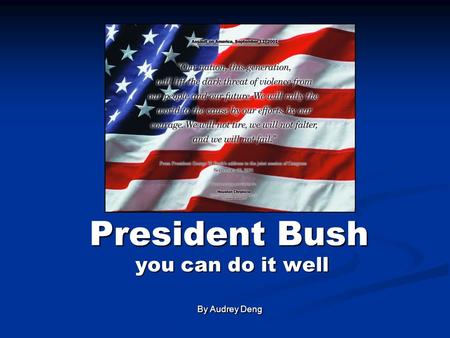 President Bush you can do it well you can do it well By Audrey Deng By Audrey Deng.