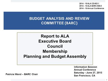 BUDGET ANALYSIS AND REVIEW COMMITTEE (BARC) Report to ALA Executive Board Council Membership Planning and Budget Assembly 1 2014 - 15 ALA CD #33.1 2014.
