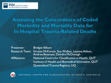 Assessing the Concordance of Coded Morbidity and Mortality Data for In-Hospital Trauma-Related Deaths Presenter: Bridget Allison Research Team:Kirsten.