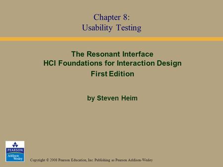 Copyright © 2008 Pearson Education, Inc. Publishing as Pearson Addison-Wesley The Resonant Interface HCI Foundations for Interaction Design First Edition.