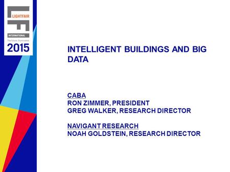 INTELLIGENT BUILDINGS AND BIG DATA CABA RON ZIMMER, PRESIDENT GREG WALKER, RESEARCH DIRECTOR NAVIGANT RESEARCH NOAH GOLDSTEIN, RESEARCH DIRECTOR.