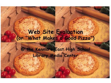 Web Site Evaluation (or “What Makes a Good the Kenmore East High School Library Media Center.