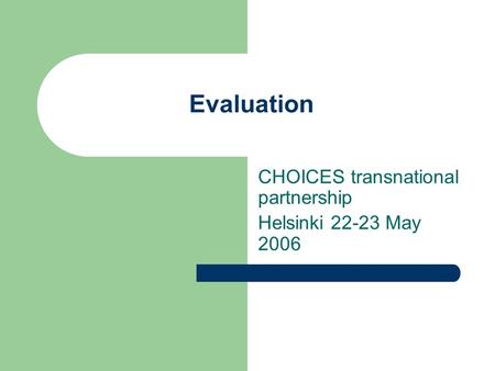 Evaluation CHOICES transnational partnership Helsinki 22-23 May 2006.