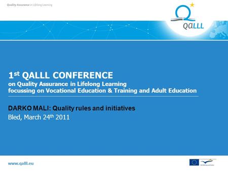 Www.qalll.eu 1 st QALLL CONFERENCE on Quality Assurance in Lifelong Learning focussing on Vocational Education & Training and Adult Education DARKO MALI: