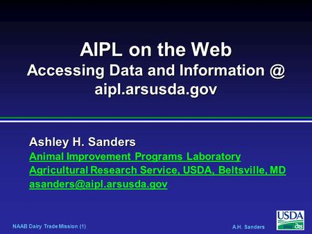 NAAB Dairy Trade Mission (1) A.H. Sanders 2002 Ashley H. Sanders AIPL on the Web Accessing Data and aipl.arsusda.gov Animal Improvement Programs.