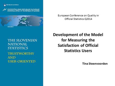 Development of the Model for Measuring the Satisfaction of Official Statistics Users European Conference on Quality in Official Statistics Q2014 Tina Steenvoorden.