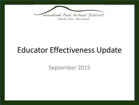 Educator Effectiveness Update September 2015. Training Outcomes Review the WPSD Evaluation System – Overall Focus – New & Modified Components – System.