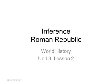 Inference Roman Republic World History Unit 3, Lesson 2 ©2012, TESCCC.