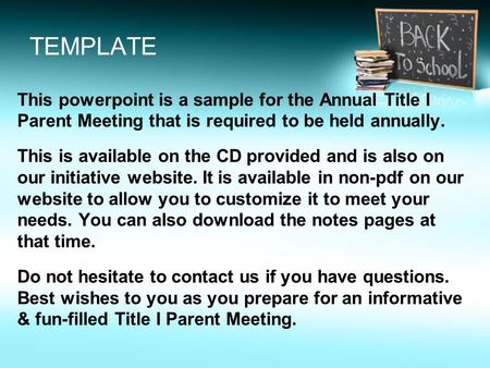 TEMPLATE This powerpoint is a sample for the Annual Title I Parent Meeting that is required to be held annually. This is available on the CD provided and.