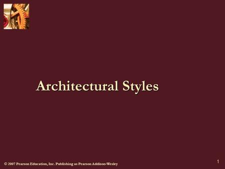 © 2007 Pearson Education, Inc. Publishing as Pearson Addison-Wesley 1 Architectural Styles.