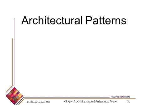 © Lethbridge/Laganière 2001 Chapter 9: Architecting and designing software1/26 Architectural Patterns.