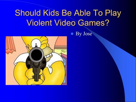 Should Kids Be Able To Play Violent Video Games? By Jose.