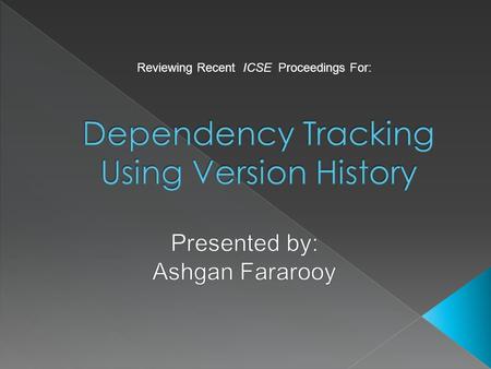 Reviewing Recent ICSE Proceedings For:.  Defining and Continuous Checking of Structural Program Dependencies  Automatic Inference of Structural Changes.