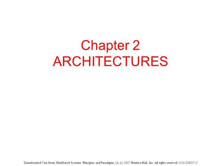 Tanenbaum & Van Steen, Distributed Systems: Principles and Paradigms, 2e, (c) 2007 Prentice-Hall, Inc. All rights reserved. 0-13-239227-5 Chapter 2 ARCHITECTURES.