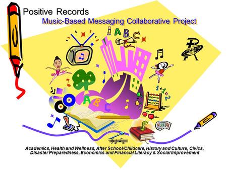 Music-Based Messaging Collaborative Project Academics, Health and Wellness, After School/Childcare, History and Culture, Civics, Disaster Preparedness,